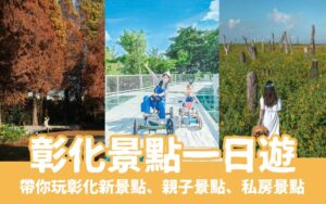 【彰化景點一日遊】最新彰化旅遊攻略，彰化親子景點、彰化新景點，快安排來彰化一日遊吧！